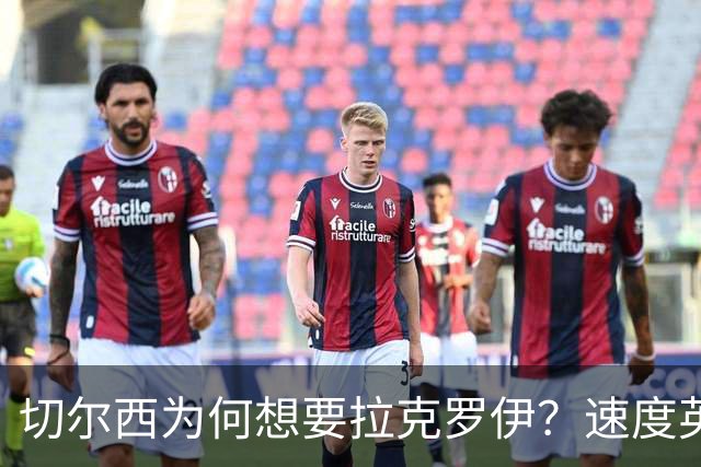 切尔西为何想要拉克罗伊？速度英超前五，一对一防守无人能及