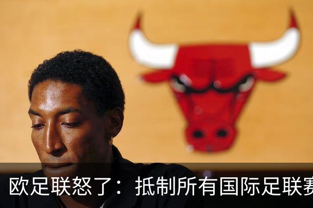 欧足联怒了：抵制所有国际足联赛事