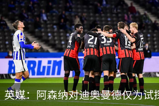 英媒：阿森纳对迪奥曼德仅为试探性询价，已考察巴尔科拉等