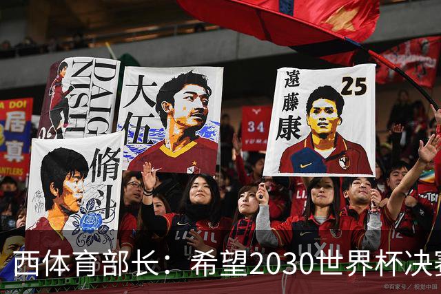 西体育部长：希望2030世界杯决赛在西班牙举行，因为我们配得上