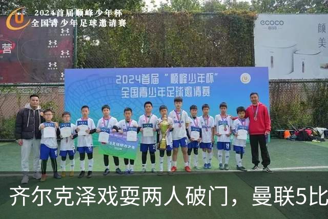 齐尔克泽戏耍两人破门，曼联5比0大胜，却可能被2000万低价清洗